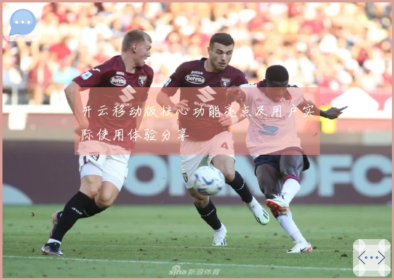 开云移动版核心功能亮点及用户实际使用体验分享