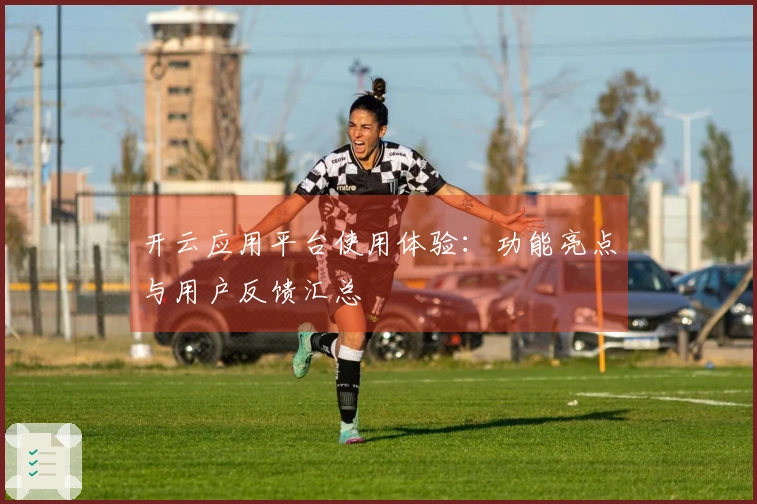 开云应用平台使用体验：功能亮点与用户反馈汇总
