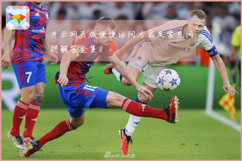 开云网页版便捷访问方式及常见问题解答全集